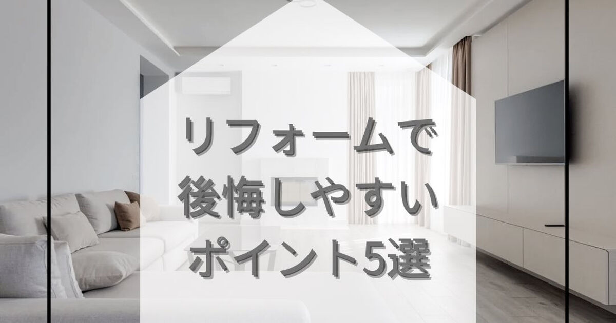 リフォームで後悔しやすいポイント5選をまとめてみました | ブログ | 大阪府箕面市のリフォームなら株式会社GLAD HOME